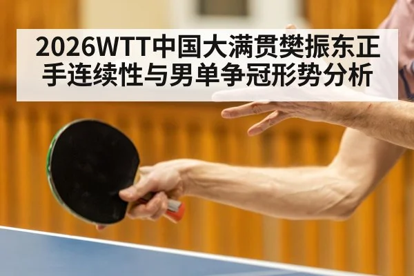 2026WTT中国大满贯樊振东正手连续性与男单争冠形势分析