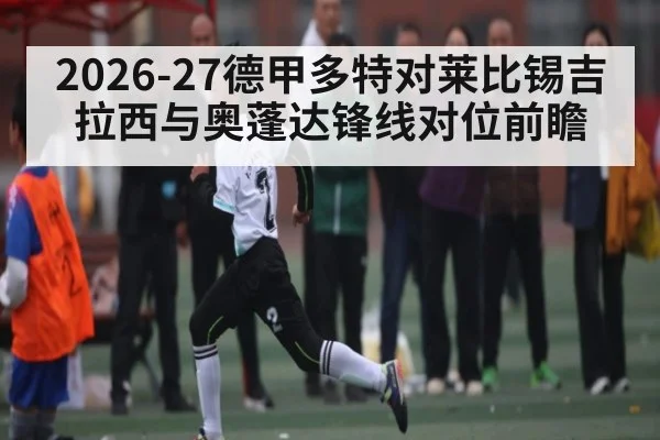2026-27德甲多特对莱比锡吉拉西与奥蓬达锋线对位前瞻